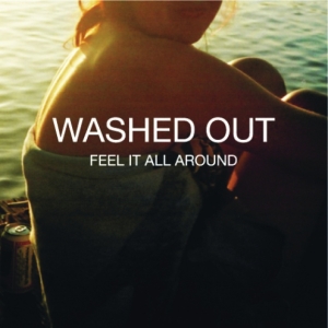 Washed Out - Feel It All Around